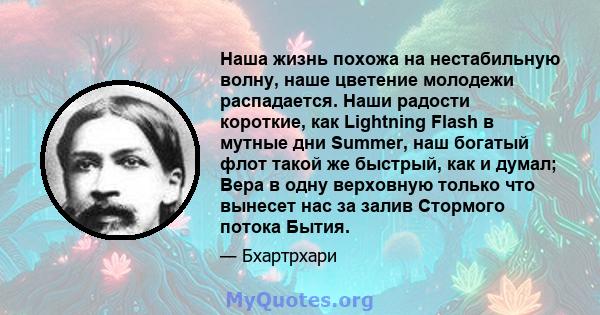 Наша жизнь похожа на нестабильную волну, наше цветение молодежи распадается. Наши радости короткие, как Lightning Flash в мутные дни Summer, наш богатый флот такой же быстрый, как и думал; Вера в одну верховную только