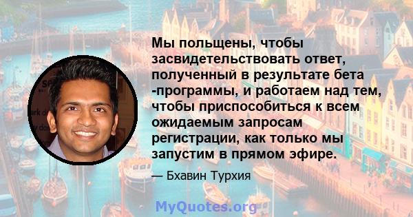 Мы польщены, чтобы засвидетельствовать ответ, полученный в результате бета -программы, и работаем над тем, чтобы приспособиться к всем ожидаемым запросам регистрации, как только мы запустим в прямом эфире.