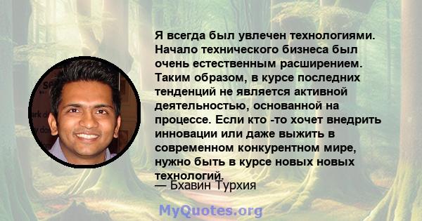 Я всегда был увлечен технологиями. Начало технического бизнеса был очень естественным расширением. Таким образом, в курсе последних тенденций не является активной деятельностью, основанной на процессе. Если кто -то