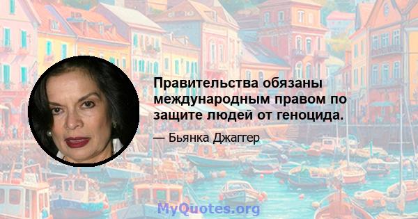 Правительства обязаны международным правом по защите людей от геноцида.