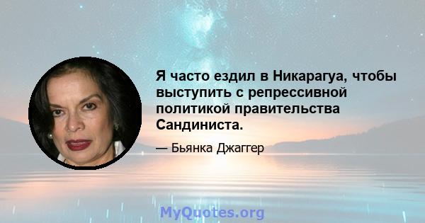 Я часто ездил в Никарагуа, чтобы выступить с репрессивной политикой правительства Сандиниста.