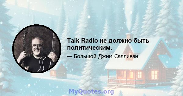 Talk Radio не должно быть политическим.