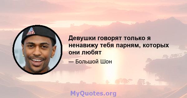 Девушки говорят только я ненавижу тебя парням, которых они любят