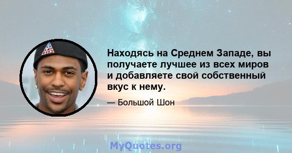 Находясь на Среднем Западе, вы получаете лучшее из всех миров и добавляете свой собственный вкус к нему.