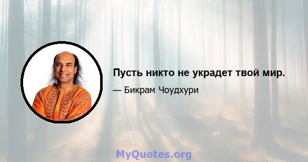 Пусть никто не украдет твой мир.