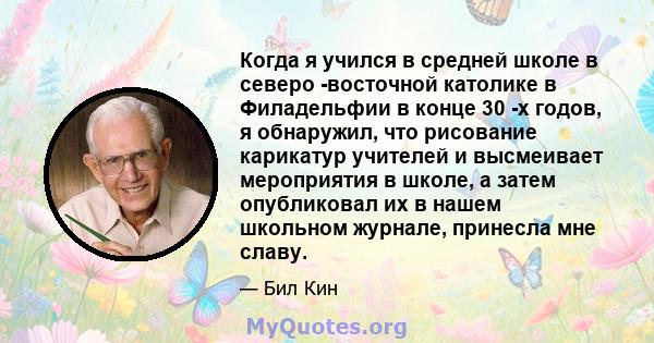 Когда я учился в средней школе в северо -восточной католике в Филадельфии в конце 30 -х годов, я обнаружил, что рисование карикатур учителей и высмеивает мероприятия в школе, а затем опубликовал их в нашем школьном