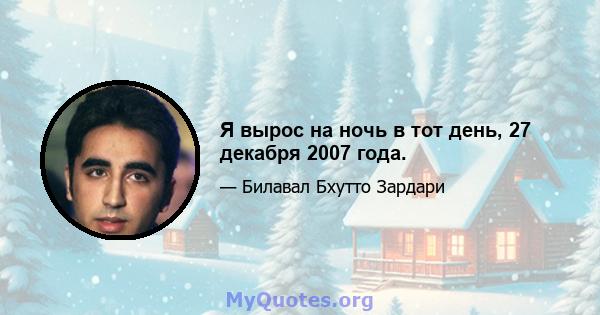 Я вырос на ночь в тот день, 27 декабря 2007 года.