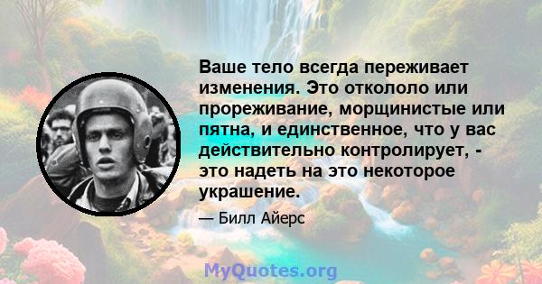 Ваше тело всегда переживает изменения. Это откололо или прореживание, морщинистые или пятна, и единственное, что у вас действительно контролирует, - это надеть на это некоторое украшение.