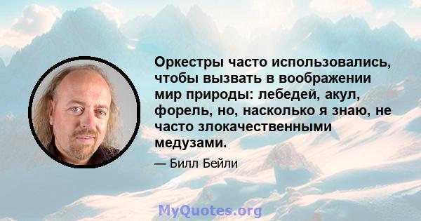 Оркестры часто использовались, чтобы вызвать в воображении мир природы: лебедей, акул, форель, но, насколько я знаю, не часто злокачественными медузами.