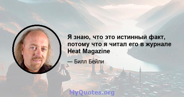 Я знаю, что это истинный факт, потому что я читал его в журнале Heat Magazine