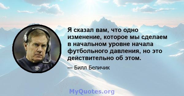 Я сказал вам, что одно изменение, которое мы сделаем в начальном уровне начала футбольного давления, но это действительно об этом.