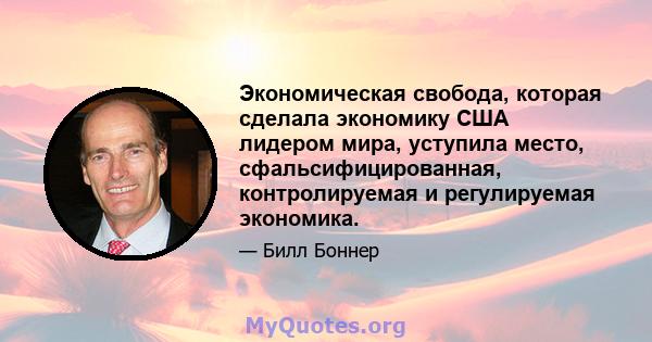 Экономическая свобода, которая сделала экономику США лидером мира, уступила место, сфальсифицированная, контролируемая и регулируемая экономика.