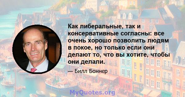 Как либеральные, так и консервативные согласны: все очень хорошо позволить людям в покое, но только если они делают то, что вы хотите, чтобы они делали.