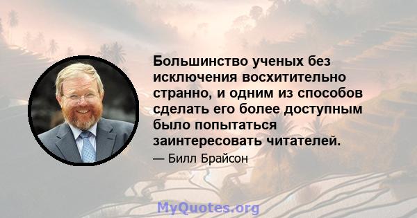 Большинство ученых без исключения восхитительно странно, и одним из способов сделать его более доступным было попытаться заинтересовать читателей.