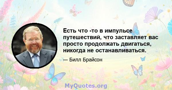 Есть что -то в импульсе путешествий, что заставляет вас просто продолжать двигаться, никогда не останавливаться.