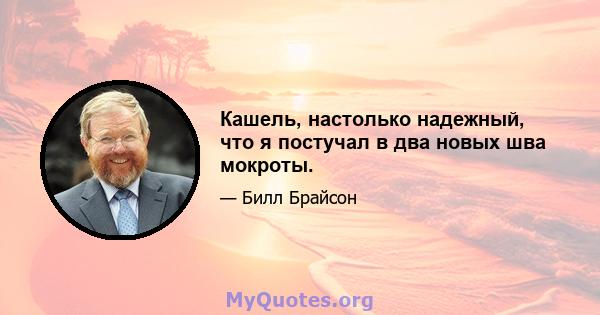 Кашель, настолько надежный, что я постучал в два новых шва мокроты.