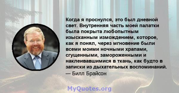 Когда я проснулся, это был дневной свет. Внутренняя часть моей палатки была покрыта любопытным изысканным измождением, которое, как я понял, через мгновение были всеми моими ночными храпами, сгущенными, замороженными и