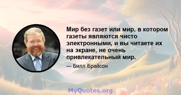 Мир без газет или мир, в котором газеты являются чисто электронными, и вы читаете их на экране, не очень привлекательный мир.