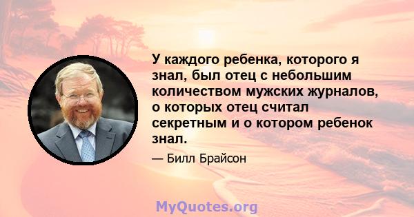 У каждого ребенка, которого я знал, был отец с небольшим количеством мужских журналов, о которых отец считал секретным и о котором ребенок знал.