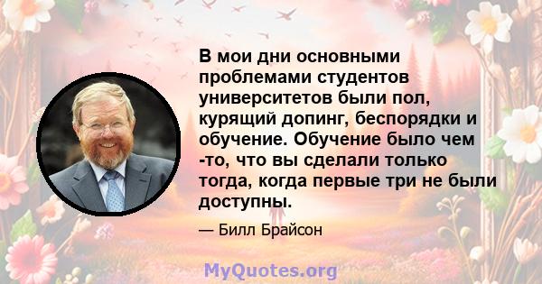 В мои дни основными проблемами студентов университетов были пол, курящий допинг, беспорядки и обучение. Обучение было чем -то, что вы сделали только тогда, когда первые три не были доступны.