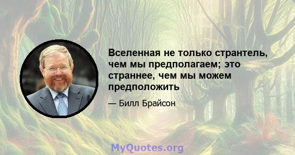 Вселенная не только странтель, чем мы предполагаем; это страннее, чем мы можем предположить