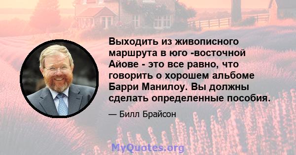 Выходить из живописного маршрута в юго -восточной Айове - это все равно, что говорить о хорошем альбоме Барри Манилоу. Вы должны сделать определенные пособия.