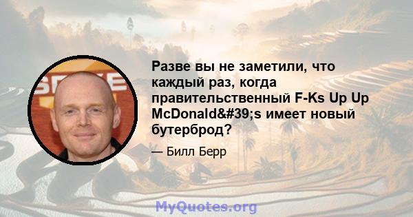 Разве вы не заметили, что каждый раз, когда правительственный F-Ks Up Up McDonald's имеет новый бутерброд?