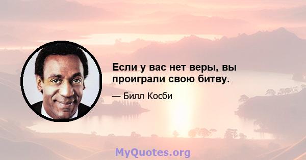 Если у вас нет веры, вы проиграли свою битву.