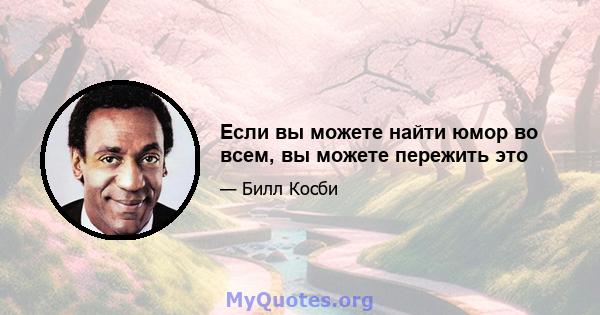 Если вы можете найти юмор во всем, вы можете пережить это