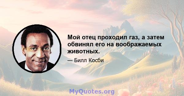 Мой отец проходил газ, а затем обвинял его на воображаемых животных.