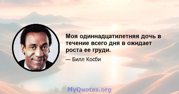 Моя одиннадцатилетняя дочь в течение всего дня в ожидает роста ее груди.