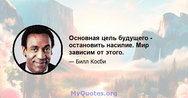 Основная цель будущего - остановить насилие. Мир зависим от этого.