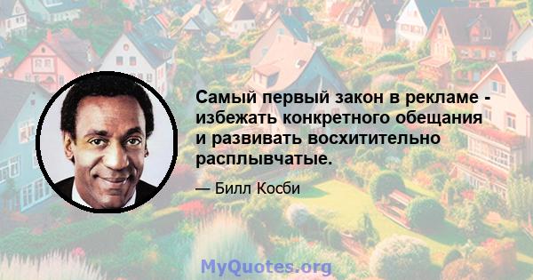 Самый первый закон в рекламе - избежать конкретного обещания и развивать восхитительно расплывчатые.