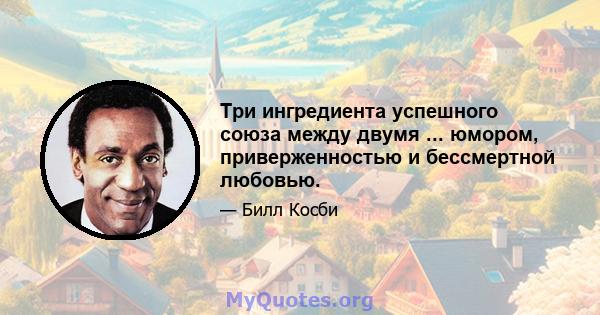 Три ингредиента успешного союза между двумя ... юмором, приверженностью и бессмертной любовью.