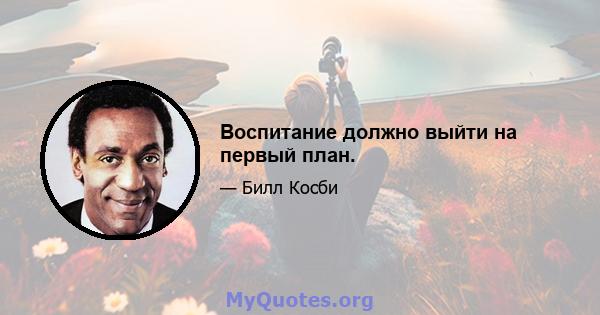 Воспитание должно выйти на первый план.