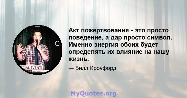 Акт пожертвования - это просто поведение, а дар просто символ. Именно энергия обоих будет определять их влияние на нашу жизнь.