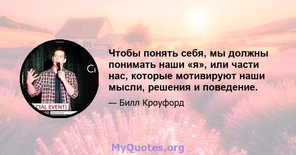 Чтобы понять себя, мы должны понимать наши «я», или части нас, которые мотивируют наши мысли, решения и поведение.