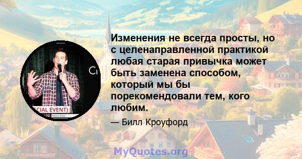 Изменения не всегда просты, но с целенаправленной практикой любая старая привычка может быть заменена способом, который мы бы порекомендовали тем, кого любим.