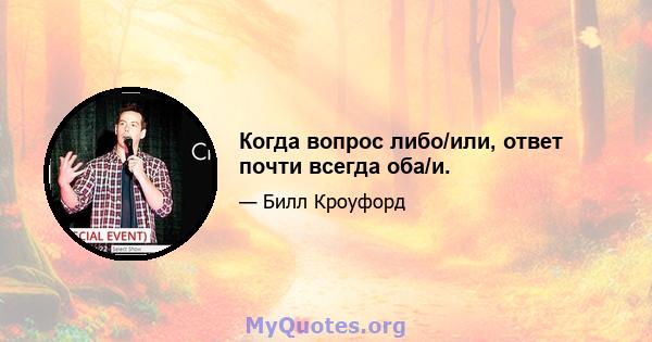 Когда вопрос либо/или, ответ почти всегда оба/и.