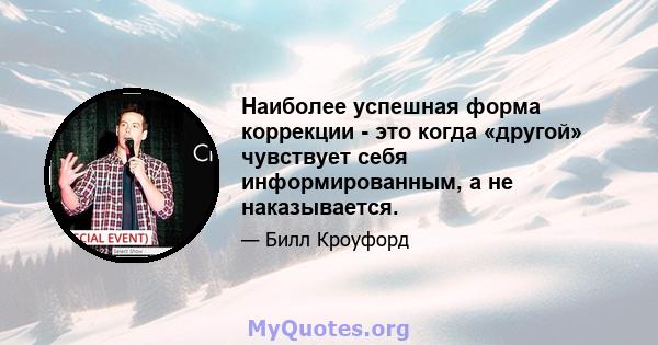 Наиболее успешная форма коррекции - это когда «другой» чувствует себя информированным, а не наказывается.