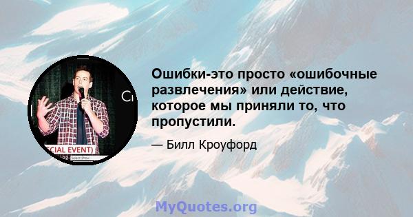 Ошибки-это просто «ошибочные развлечения» или действие, которое мы приняли то, что пропустили.