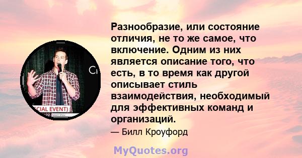 Разнообразие, или состояние отличия, не то же самое, что включение. Одним из них является описание того, что есть, в то время как другой описывает стиль взаимодействия, необходимый для эффективных команд и организаций.