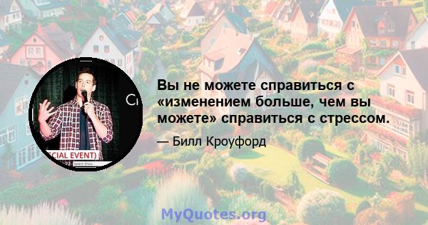 Вы не можете справиться с «изменением больше, чем вы можете» справиться с стрессом.