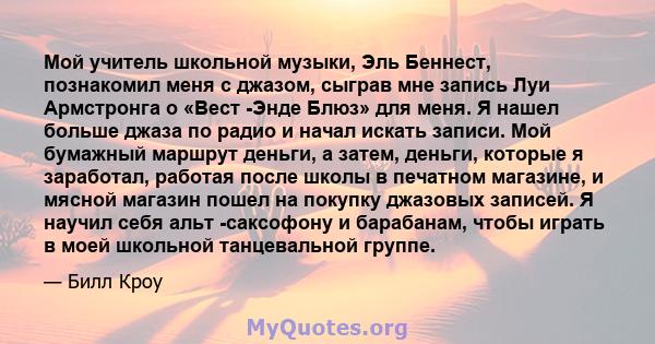 Мой учитель школьной музыки, Эль Беннест, познакомил меня с джазом, сыграв мне запись Луи Армстронга о «Вест -Энде Блюз» для меня. Я нашел больше джаза по радио и начал искать записи. Мой бумажный маршрут деньги, а