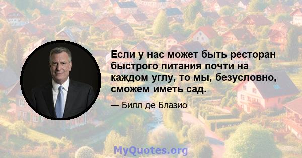 Если у нас может быть ресторан быстрого питания почти на каждом углу, то мы, безусловно, сможем иметь сад.