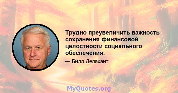 Трудно преувеличить важность сохранения финансовой целостности социального обеспечения.