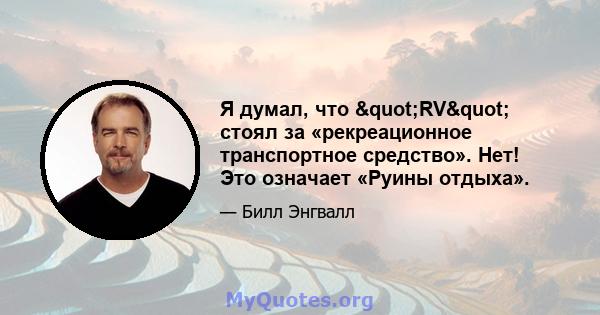 Я думал, что "RV" стоял за «рекреационное транспортное средство». Нет! Это означает «Руины отдыха».