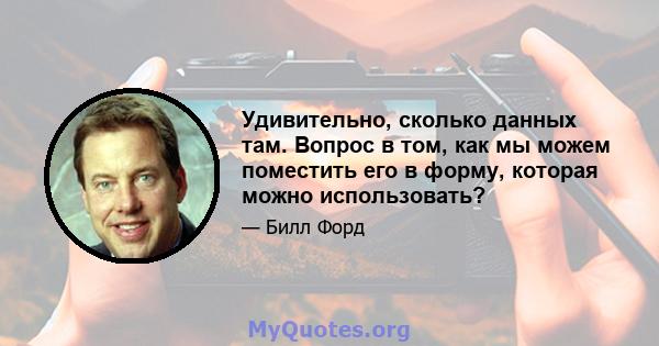 Удивительно, сколько данных там. Вопрос в том, как мы можем поместить его в форму, которая можно использовать?