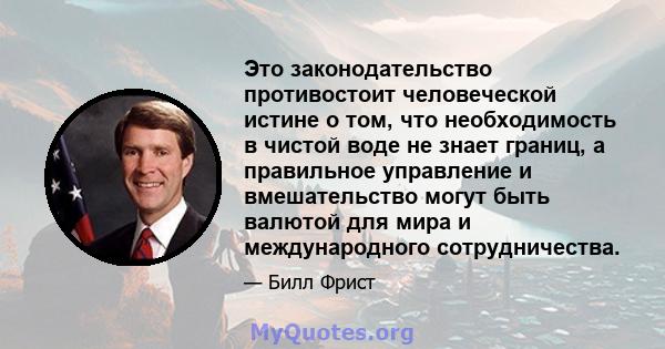 Это законодательство противостоит человеческой истине о том, что необходимость в чистой воде не знает границ, а правильное управление и вмешательство могут быть валютой для мира и международного сотрудничества.