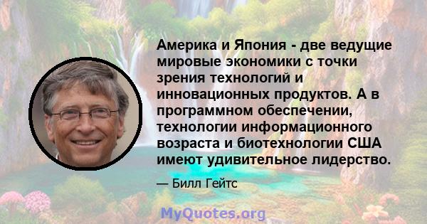 Америка и Япония - две ведущие мировые экономики с точки зрения технологий и инновационных продуктов. А в программном обеспечении, технологии информационного возраста и биотехнологии США имеют удивительное лидерство.